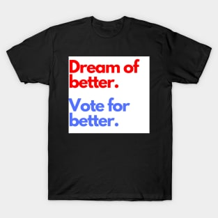 Dream of Better Vote for Better T-Shirt